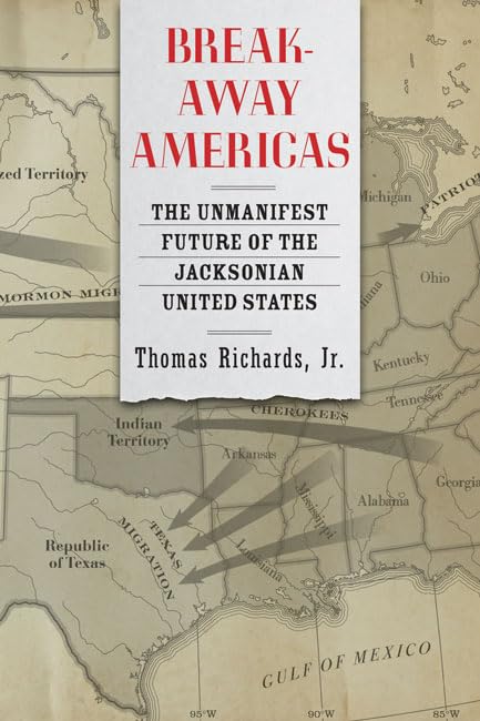 Breakaway Americas: The Unmanifest Future of the Jacksonian United States by Thomas Richards Jr.