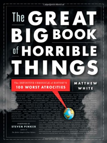 The Great Big Book of Horrible Things: The Definitive Chronicle of History's 100 Worst Atrocities by Matthew White