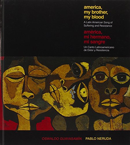 America My Brother, My Blood / America, Mi Hermano, Mi Sangre: A Latin American Song of Suffering and Resistance by Pablo Neruda