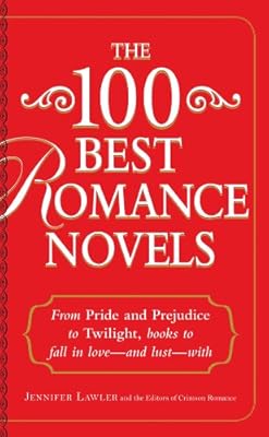 The 100 Best Romance Novels: From Pride and Prejudice to Twilight, Books to Fall in Love - and Lust - With