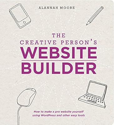 The Creative Person's Website Builder: How to Make a Pro Website Yourself Using WordPress and Other Easy Tools