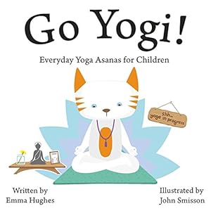 Go Yogi!: Everyday Yoga for Calm, Happy, Healthy Little Yogis by Emma Hughes