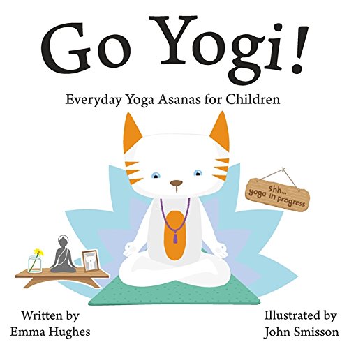 Go Yogi!: Everyday Yoga for Calm, Happy, Healthy Little Yogis by Emma Hughes