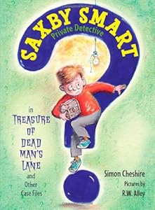 The Treasure of Dead Man's Lane and Other Case Files: Saxby Smart, Private Detective: Book 2