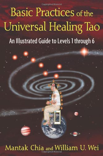 Basic Practices of the Universal Healing Tao: An Illustrated Guide to Levels 1 through 6 by Mantak Chia