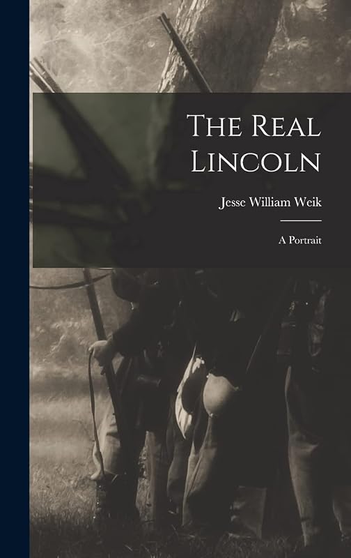 The Real Lincoln; a Portrait by Jesse William Weik
