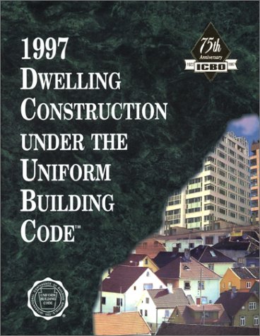 1997 Dwelling Construction Under the Uniform Building Code (INTERNATIONAL CONFERENCE OF BUILDING OFFICIALS//DWELLING CONSTRUCTION UNDER THE UNIFORM BUILDING CODE) by unknown author