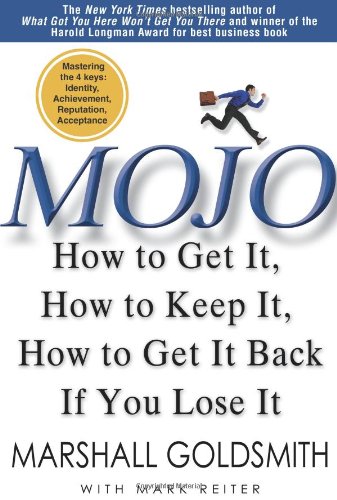 Mojo: How to Get It, How to Keep It, How to Get It Back If You Lose It by Marshall Goldsmith