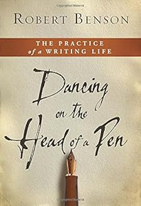 Dancing on the Head of a Pen: The Practice of a Writing Life