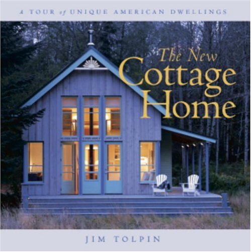 The New Cottage Home: A Tour of Unique American Dwellings by Jim Tolpin