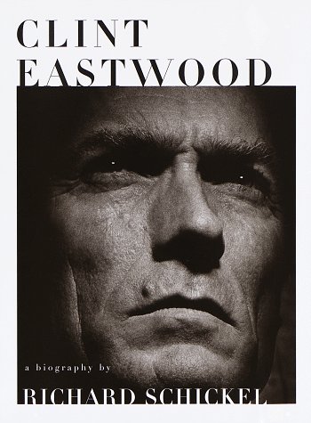 Clint Eastwood: A Biography by Richard Schickel