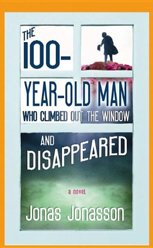 The 100-Year-Old Man Who Climbed Out the Window and Disappeared by Jonas Jonasson