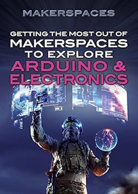 Getting the Most Out of Makerspaces to Explore Arduino &amp; Electronics