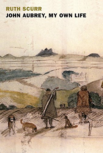 John Aubrey, My Own Life by Ruth Scurr