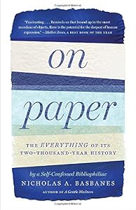 On Paper: The Everything of Its Two-Thousand-Year History by Nicholas A. Basbanes