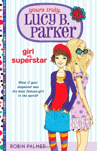Yours Truly, Lucy B. Parker: Girl vs. Superstar by Robin Palmer