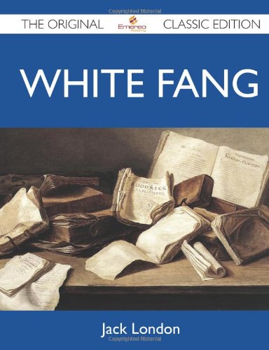 White Fang - The Original Classic Edition by Jack London