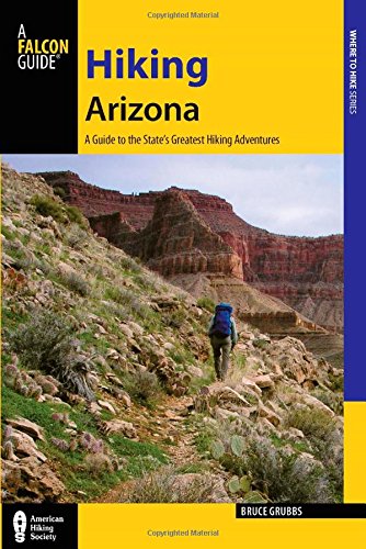 Hiking Arizona: A Guide to the State's Greatest Hiking Adventures by Bruce Grubbs