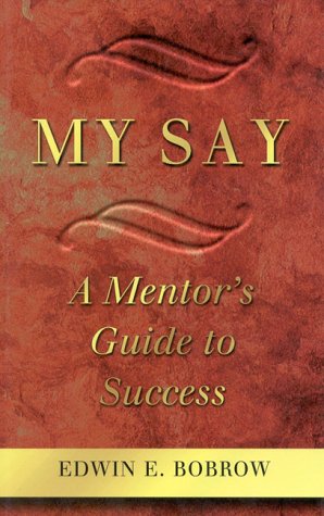My Say: A Mentor's Guide to Success by Edwin E. Bobrow