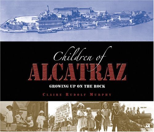 The Children of Alcatraz: Growing Up on the Rock by Claire Rudolf Murphy