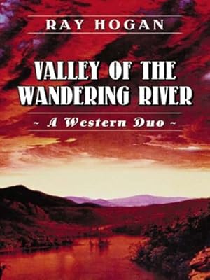 Five Star First Edition Westerns - Valley of the Wandering River: A Western Duo