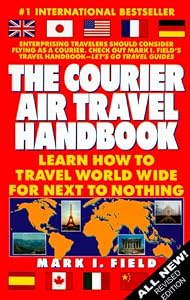 The Courier Air Travel Handbook: Learn How to Travel Worldwide for Next to Nothing (8th ed) Mark I. Field