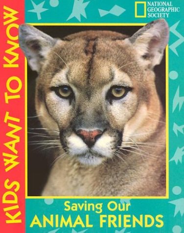 Kids Want To Know: Saving Our Animal Friends by National Geographic Society