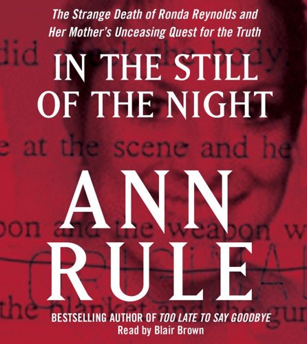In the Still of the Night: The Strange Death of Ronda Reynolds and Her Mother's Unceasing Quest for the Truth by Ann Rule