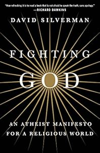 Fighting God: An Atheist Manifesto for a Religious World