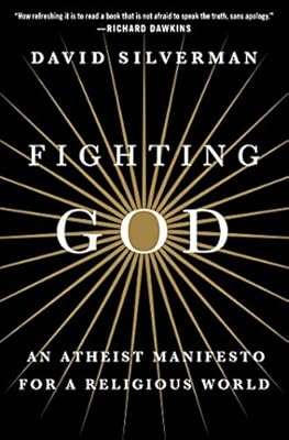 Fighting God: An Atheist Manifesto for a Religious World