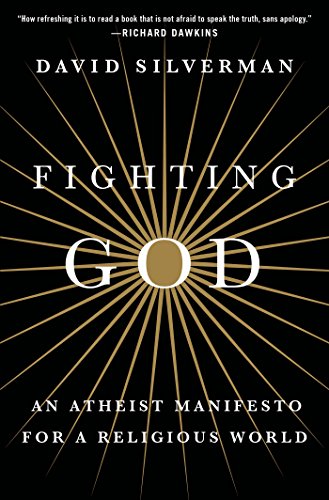 Fighting God: An Atheist Manifesto for a Religious World by David Silverman