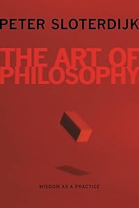 The Art of Philosophy: Wisdom as a Practice by Peter Sloterdijk