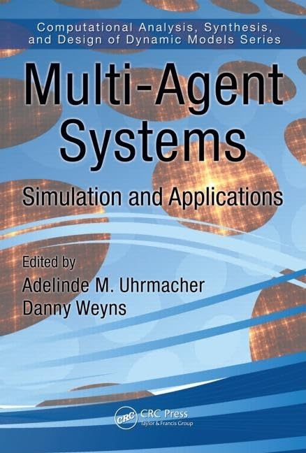Multi-Agent Systems: Simulation and Applications (Computational Analysis, Synthesis, and Design of Dynamic Systems) by Adelinde M. Uhrmacher