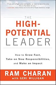 The High-Potential Leader: How to Grow Fast, Take on New Responsibilities, and Make an Impact