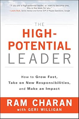 The High-Potential Leader: How to Grow Fast, Take on New Responsibilities, and Make an Impact