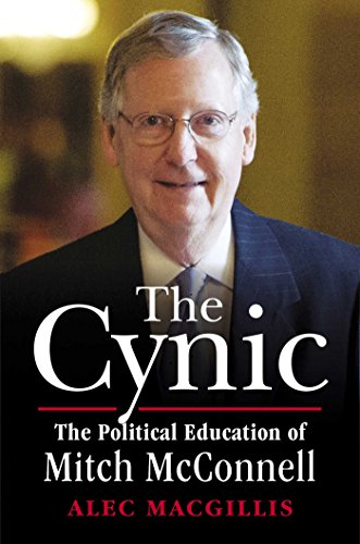 The Cynic: The Political Education of Mitch McConnell by Alec MacGillis