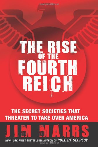 The Rise of the Fourth Reich: The Secret Societies That Threaten to Take Over America by Jim Marrs