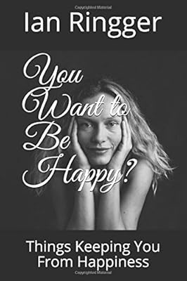 You Want to Be Happy?: Things Keeping You From Happiness