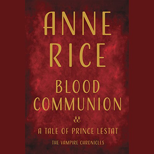 Blood Communion: A Tale of Prince Lestat by Anne Rice