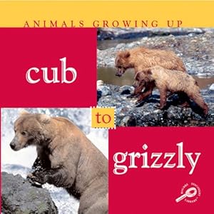 Animals Growing Up: Cub to Grizzly by Jason Cooper