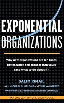 Exponential Organizations: Why new organizations are ten times better, faster, and cheaper than yours