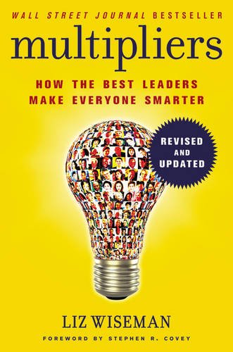 Multipliers, Revised and Updated: How the Best Leaders Make Everyone Smarter by Liz Wiseman