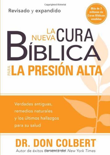 La nueva cura biblica para la presion alta: Verdades antiguas, remedios naturales y los ultimos hallazgos para su salud by Don Colbert