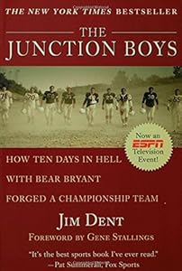The Junction Boys: How Ten Days in Hell with Bear Bryant Forged a Champion Team Exa by Jim Dent (1999-09-05)