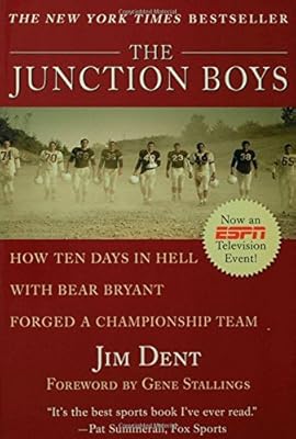 The Junction Boys: How Ten Days in Hell with Bear Bryant Forged a Champion Team Exa by Jim Dent (1999-09-05)