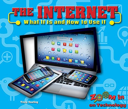 The Internet: What It Is and How to Use It (Zoom in on Technology)