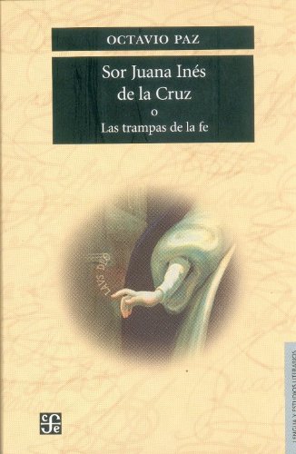 Sor Juana Inés de la Cruz o las trampas de la fe by Octavio Paz