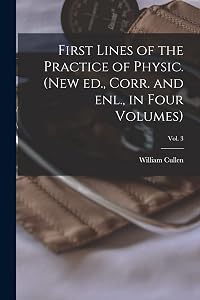 First Lines of the Practice of Physic. (New Ed., Corr. and Enl., in Four Volumes); Vol. 3 by William 1710-1790 Cullen