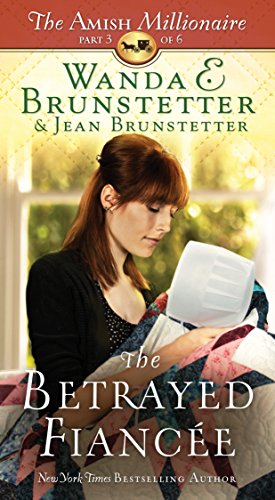 The Betrayed Fiancee: The Amish Millionaire Part 3 by Wanda E. Brunstetter