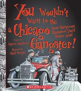 You Wouldn't Want to Be a Chicago Gangster!: Some Dangerous Characters You'd Better Avoid